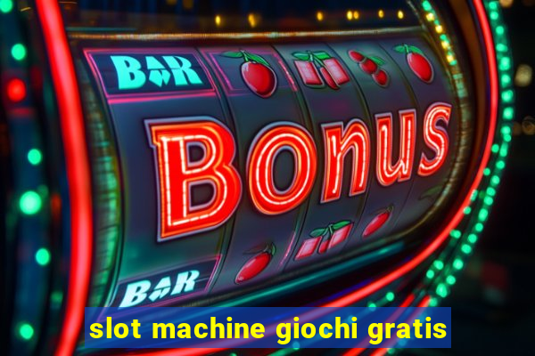 slot machine giochi gratis