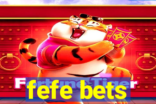 fefe bets