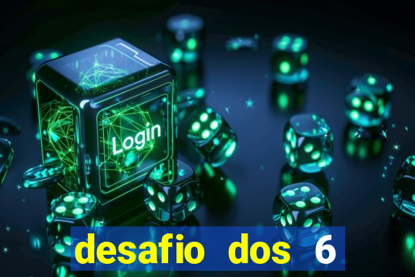 desafio dos 6 placares bet365