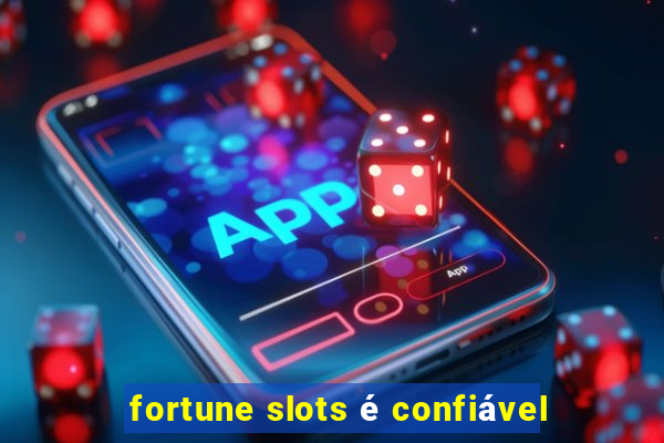 fortune slots é confiável