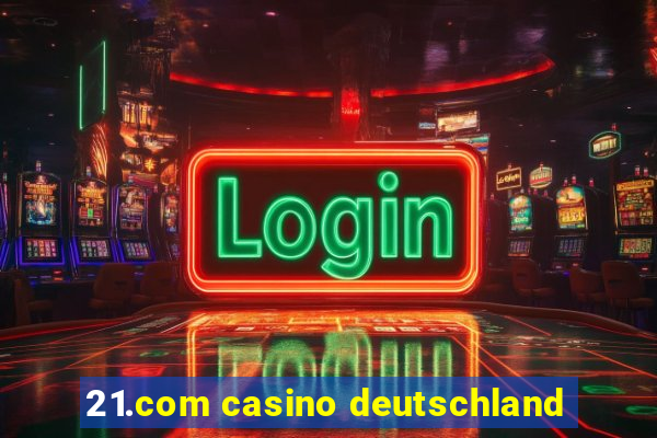 21.com casino deutschland