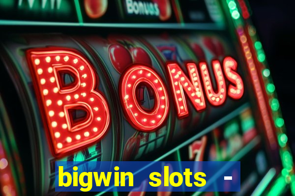 bigwin slots - slot machines