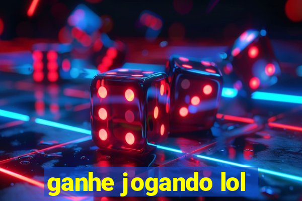 ganhe jogando lol