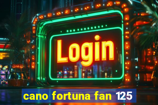 cano fortuna fan 125