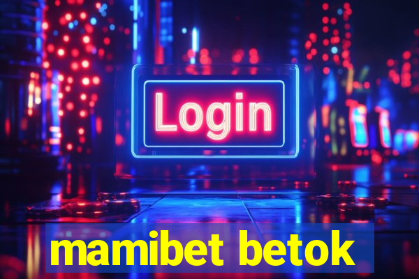 mamibet betok