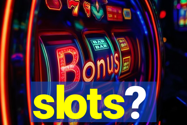 slots?