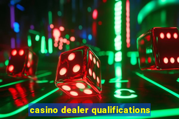 casino dealer qualifications