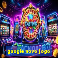 google novo jogo