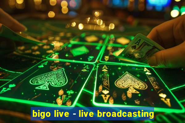 bigo live - live broadcasting