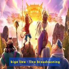 bigo live - live broadcasting