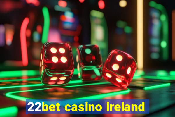 22bet casino ireland