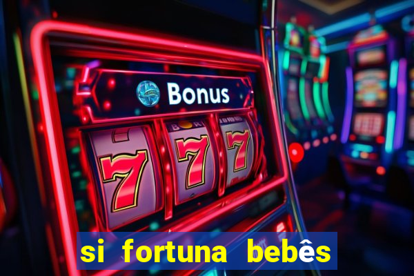 si fortuna bebês quase reais