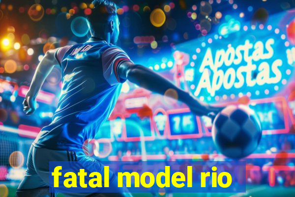 fatal model rio