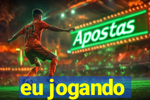 eu jogando