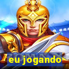 eu jogando