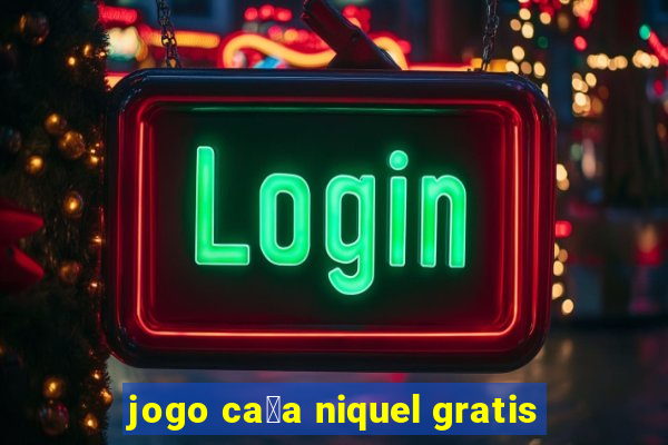 jogo ca莽a niquel gratis