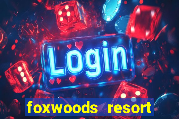 foxwoods resort casino in connecticut