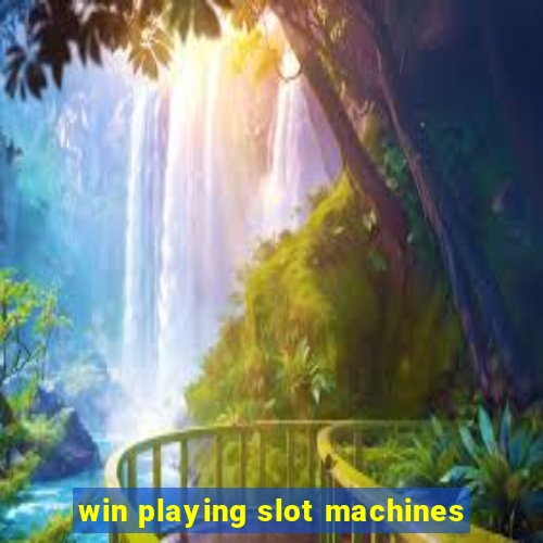 win playing slot machines