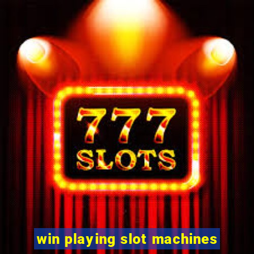 win playing slot machines