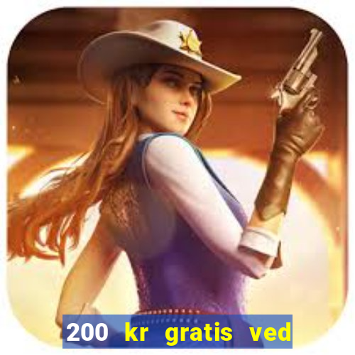 200 kr gratis ved registrering casino