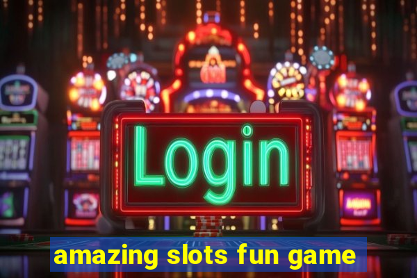 amazing slots fun game