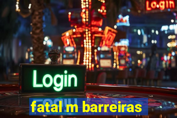 fatal m barreiras