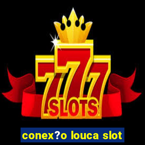 conex?o louca slot