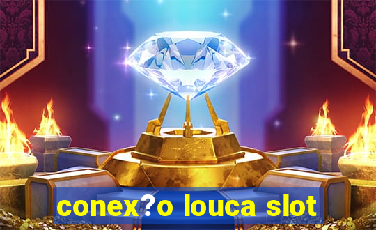 conex?o louca slot