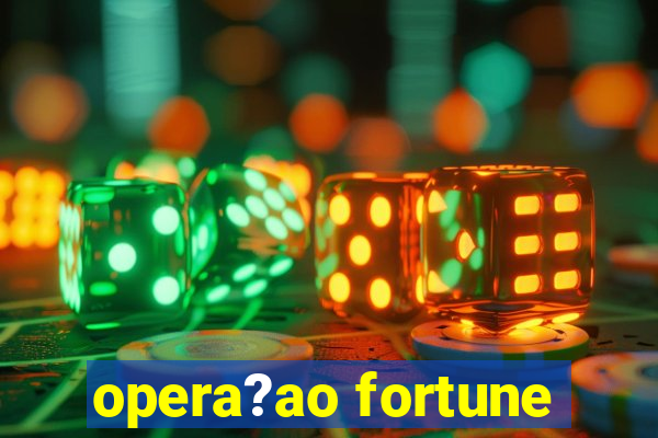 opera?ao fortune