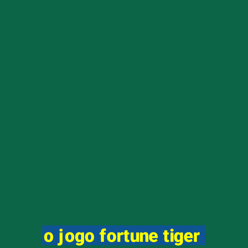 o jogo fortune tiger