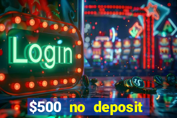 $500 no deposit bonus casino