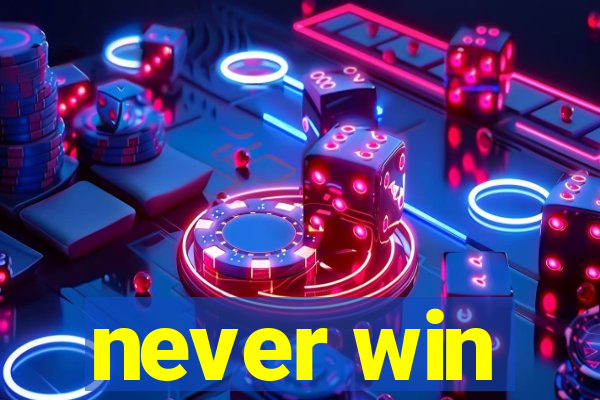 never win