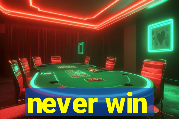 never win