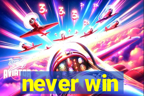 never win