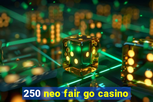 250 neo fair go casino