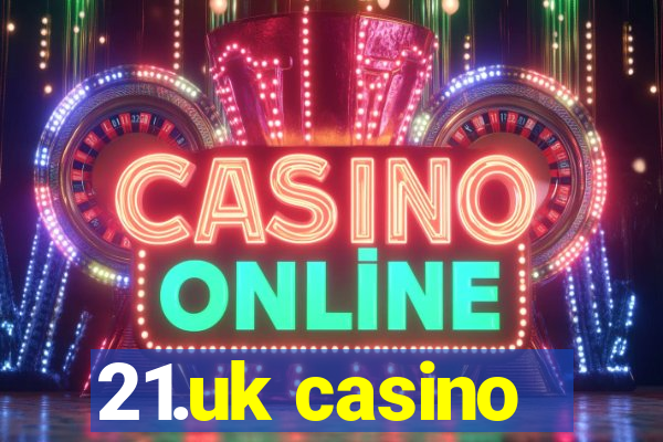 21.uk casino