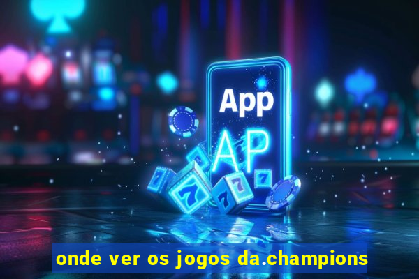 onde ver os jogos da.champions