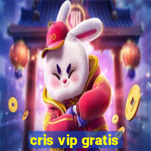 cris vip gratis