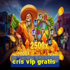 cris vip gratis