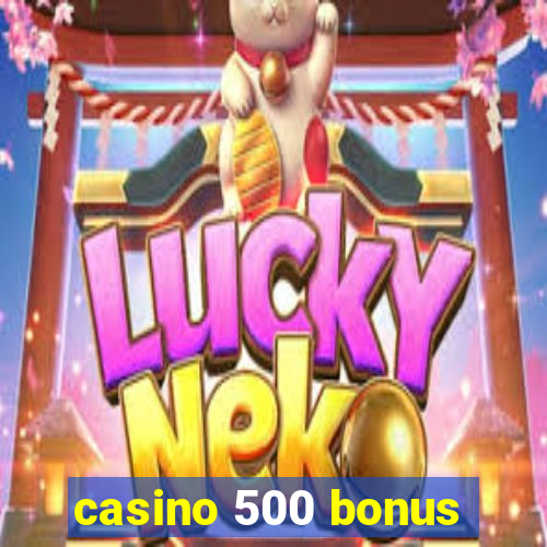 casino 500 bonus