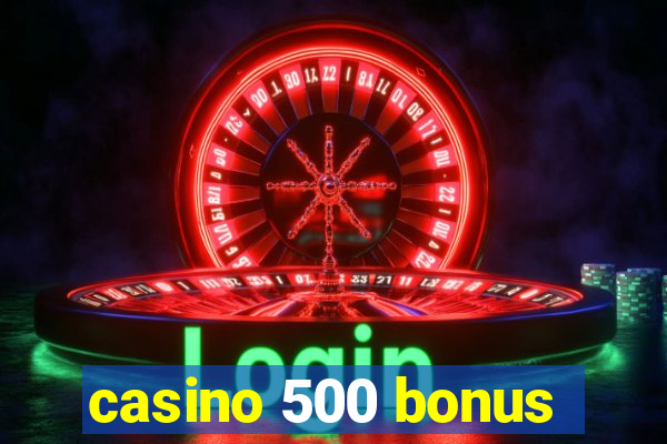 casino 500 bonus