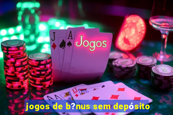 jogos de b?nus sem depósito