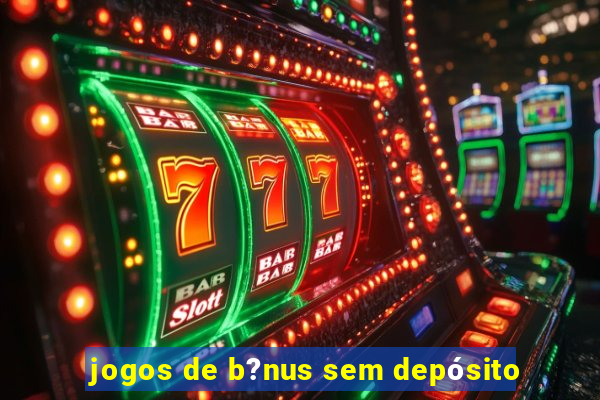 jogos de b?nus sem depósito