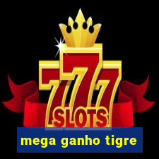 mega ganho tigre