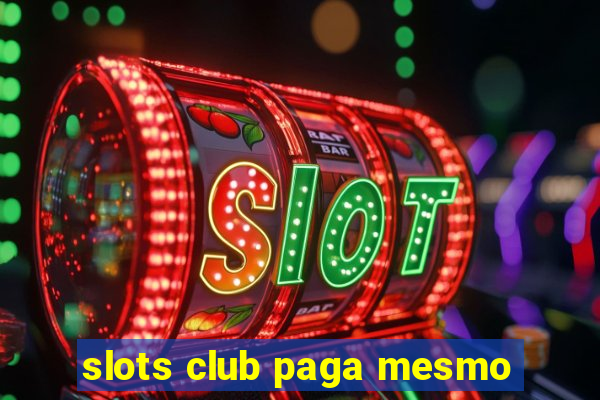 slots club paga mesmo