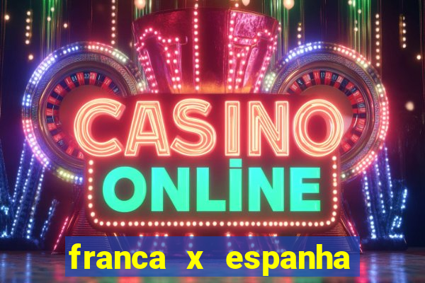 franca x espanha ao vivo