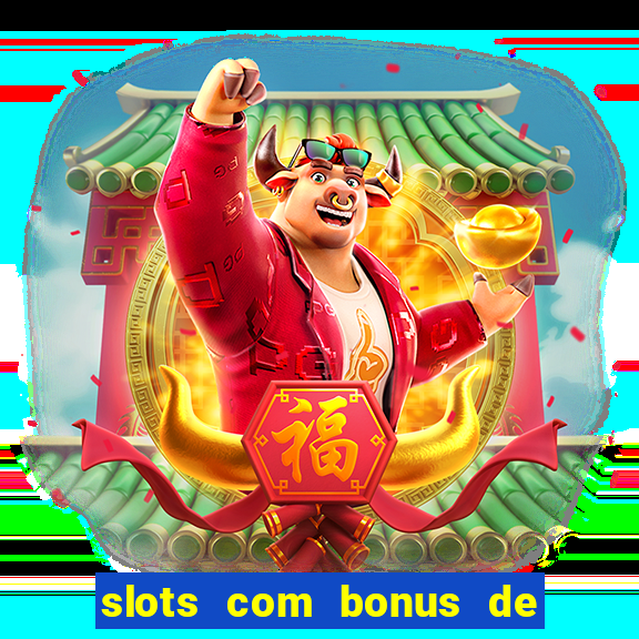 slots com bonus de boas vindas