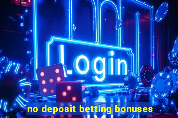 no deposit betting bonuses