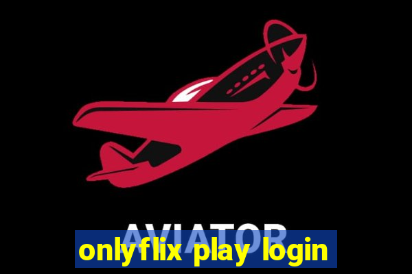 onlyflix play login