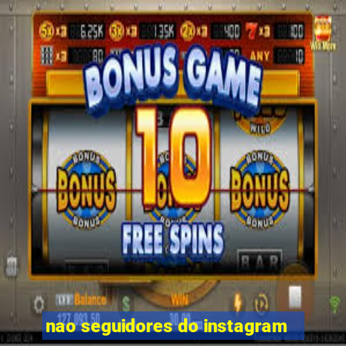 nao seguidores do instagram